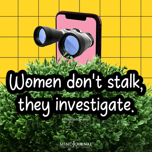 Women Don't Stalk They Investigate