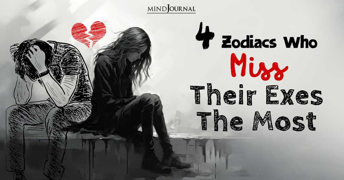 4 Zodiacs Who Miss Their Exes The Most