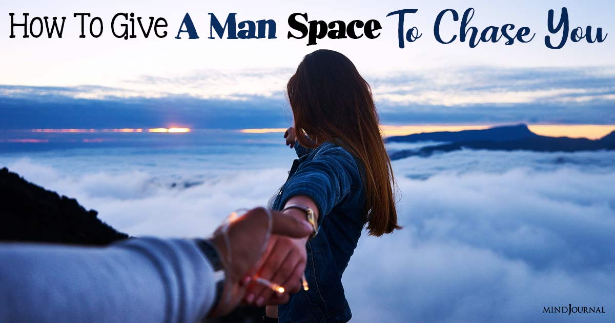 How To Give A Man Space To Chase You