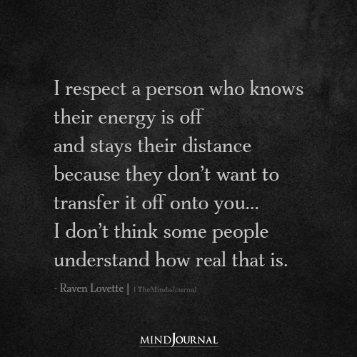 I Respect A Person Who Knows Their Energy Is Off