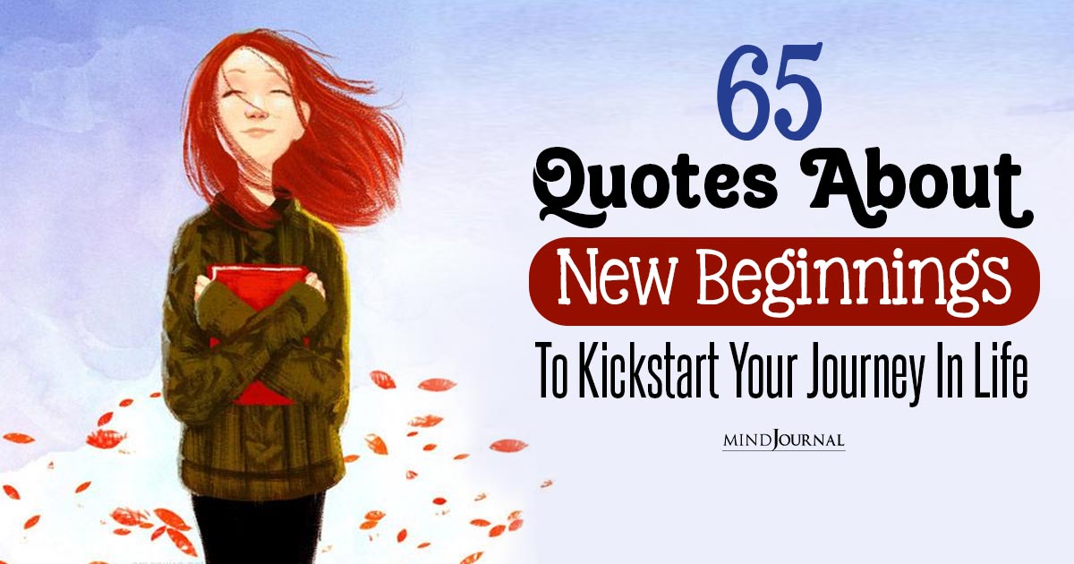 65 Quotes About New Beginnings To Kickstart Your Journey!