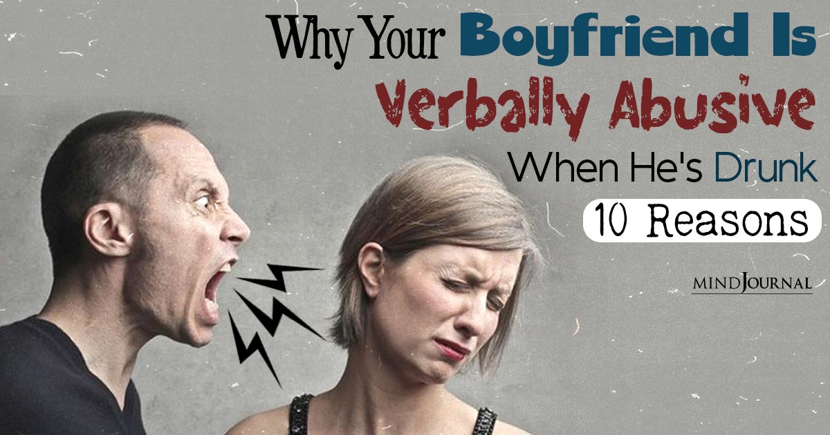 Why Your Boyfriend Is Verbally Abusive When Drunk: Ten Reasons