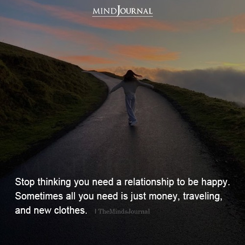 Stop Thinking You Need A Relationship To Be Happy