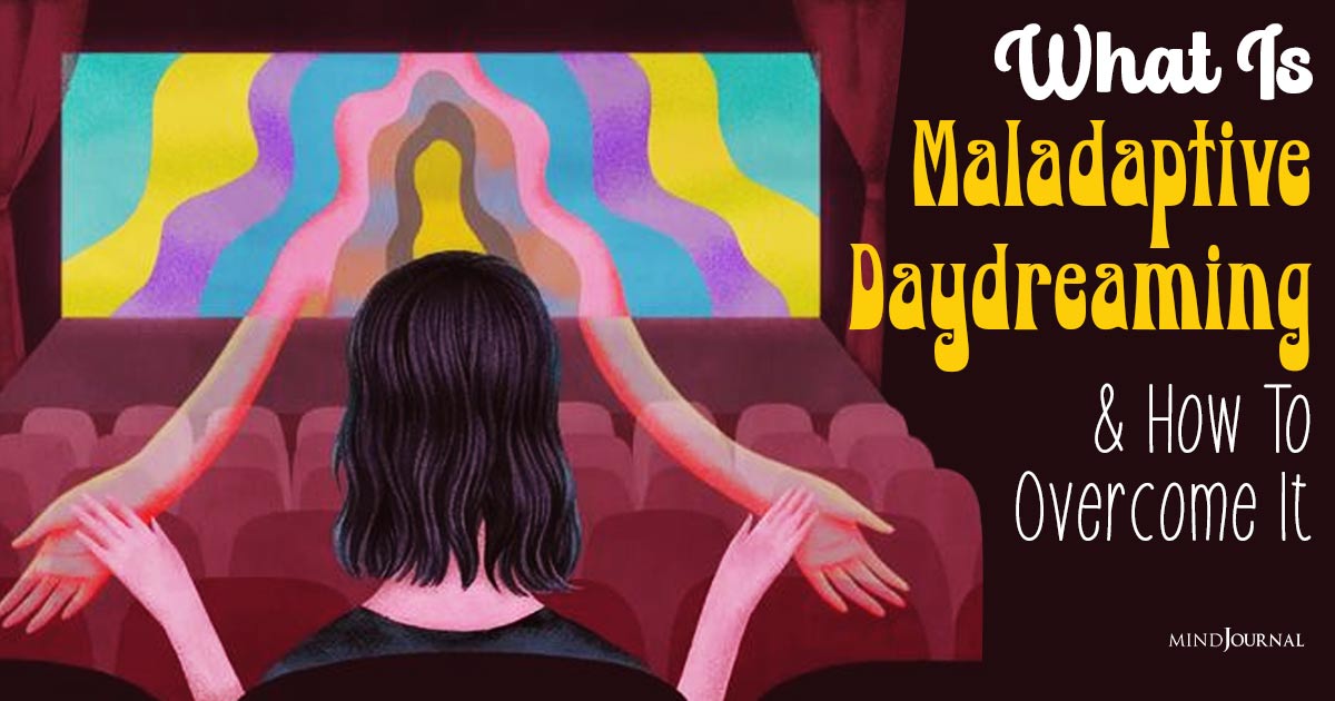 What Is Maladaptive Daydreaming And How To Overcome It