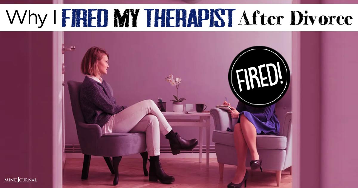 5 Reasons Why I Fired My Therapist After Divorce