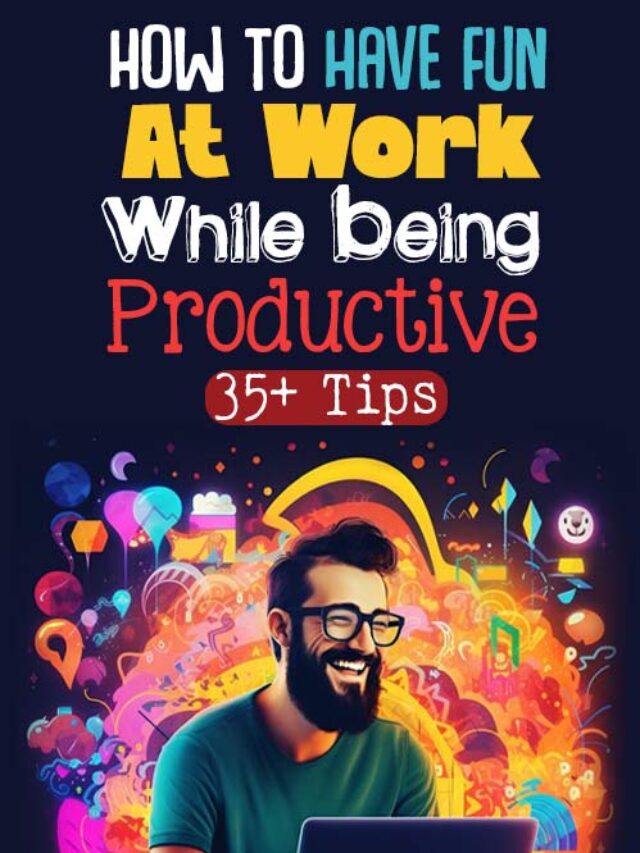 35+ Tips On How To Have Fun At Work While Staying Productive
