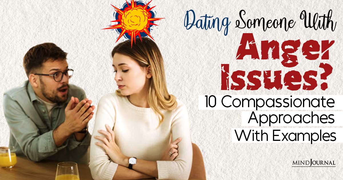 Dating Someone With Anger Issues? 10 Compassionate Approaches That Can Help You Handle Tricky Situations (With Examples)