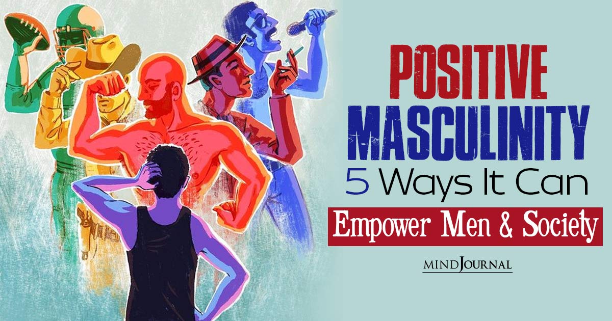 What Is Positive Masculinity? 5 Ways It Can Empower Men And Society