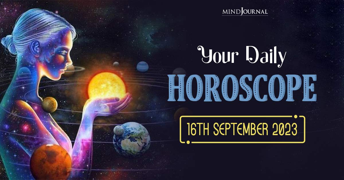 Your Daily Horoscope: 16th September 2023
