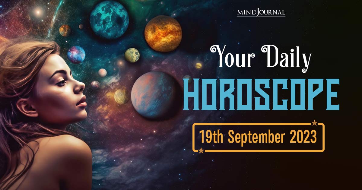 Your Daily Horoscope: 19th September 2023