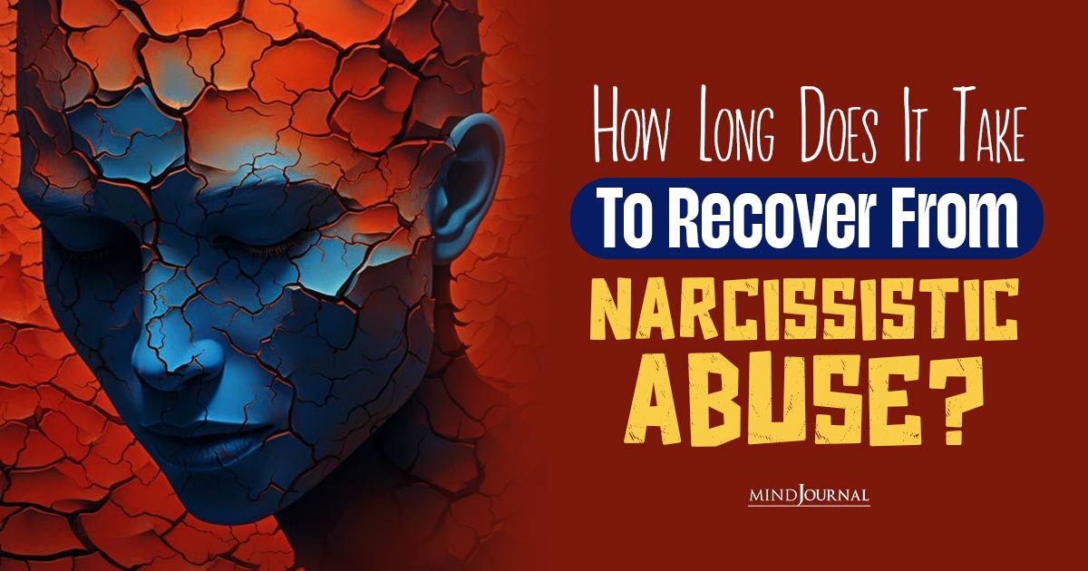 How Long Does It Take To Recover From Narcissistic Abuse? 6 Things You Can Do To Heal