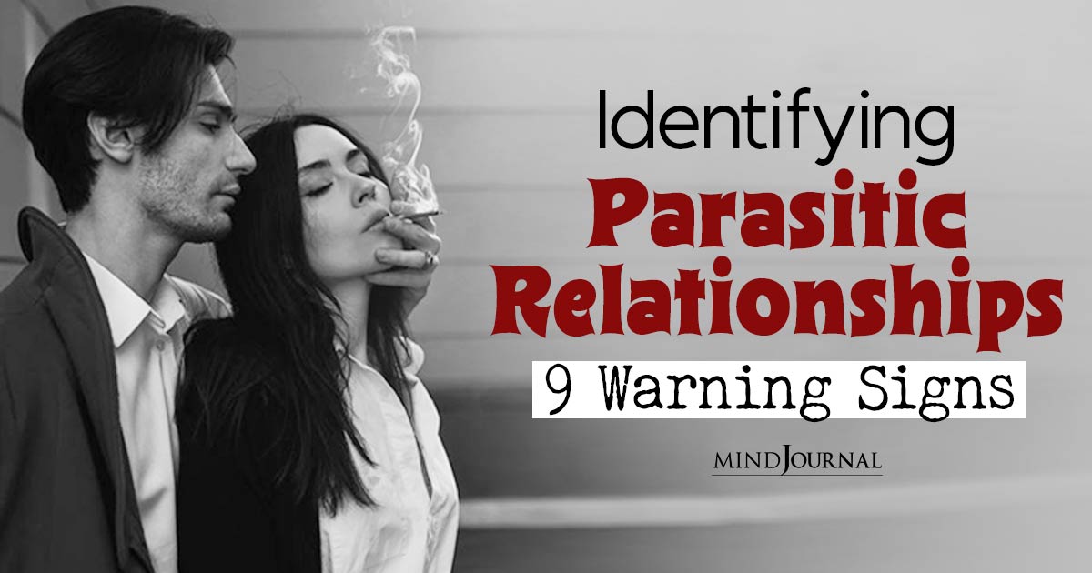 What Is Parasitic Relationship? Nine Warning Signs To Watch For