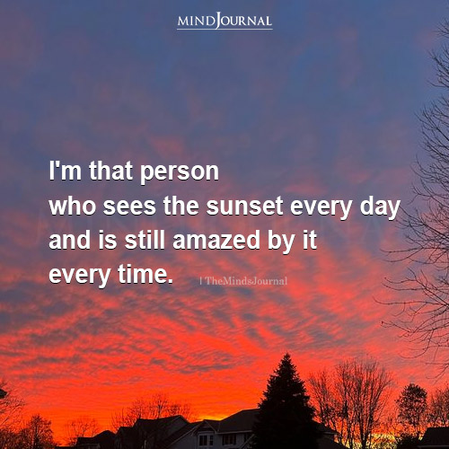 I'm That Person Who Sees The Sunset Every Day