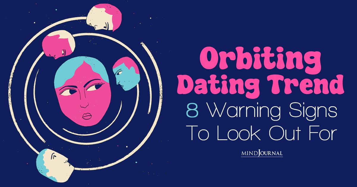 Orbiting Dating Trend: Eight Warning Signs To Look Out For