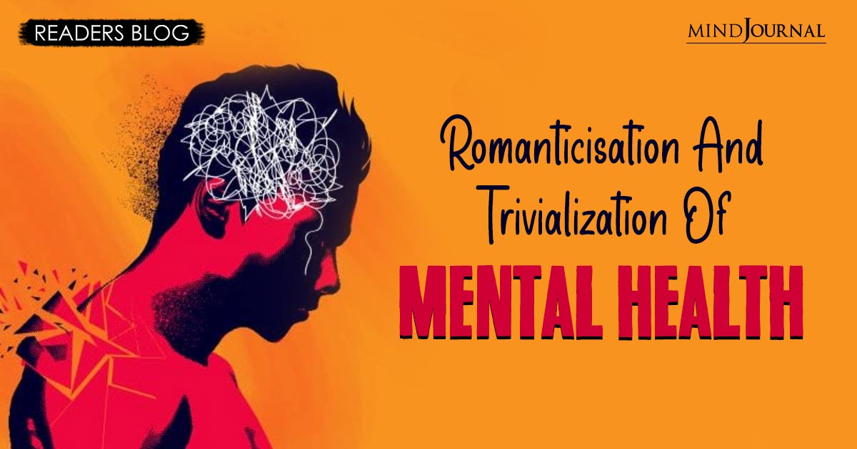 Romanticisation And Trivialization Of Mental Health