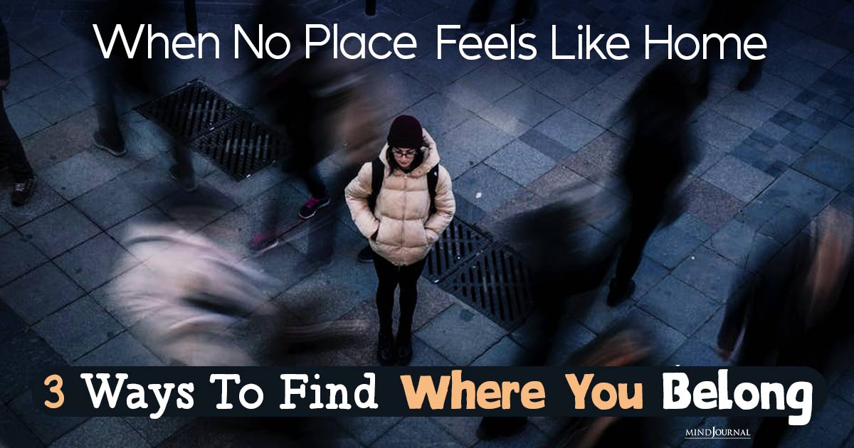 Ways To Find Where You Belong: No Place Feels Like Home