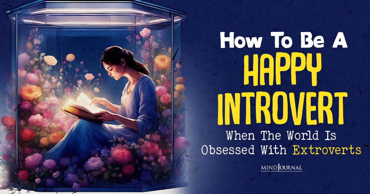 How To Be A Happy Introvert When The World Is Obsessed With Extroverts
