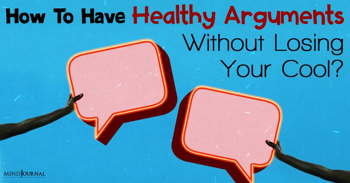 How To Have Healthy Arguments Without Losing Your Cool?