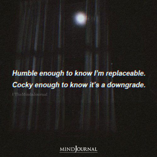 Humble Enough To Know I'm Replaceable