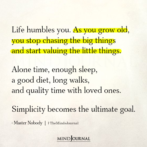 Life Humbles You As You Grow Old You Stop Chasing