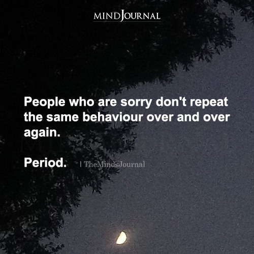 People Who Are Sorry Don't Repeat The Same Behaviour