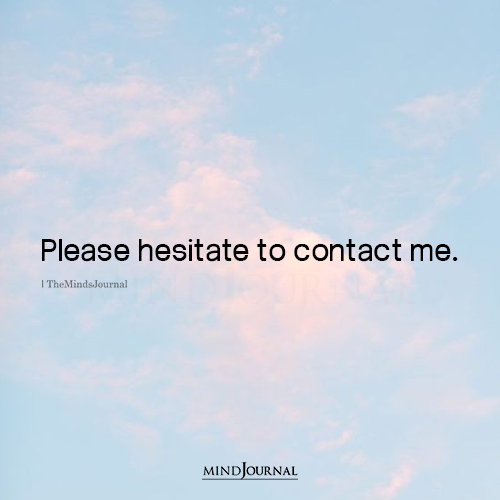 Please Hesitate To Contact Me