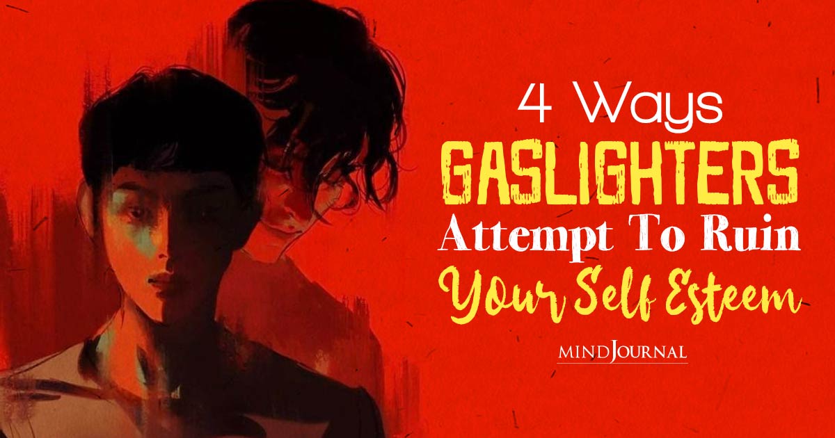 4 Ways Gaslighters Attempt To Ruin Your Self Esteem
