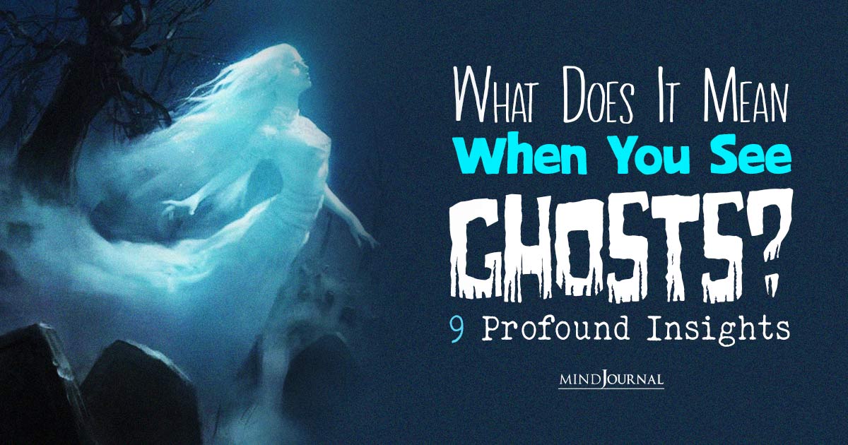 What Does It Mean When You See Ghosts? Profound Insights