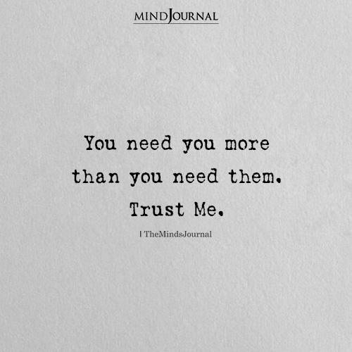 You Need You More Than You Need Them