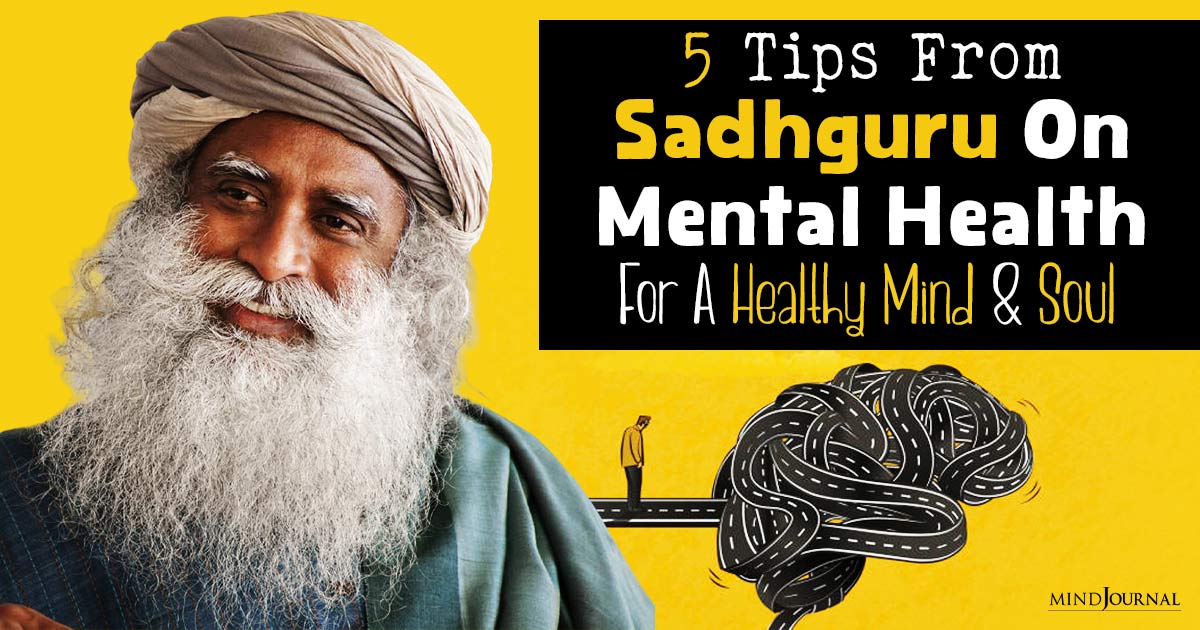 5 Practical Tips From Sadhguru On Mental Health For A Healthy Mind And Soul