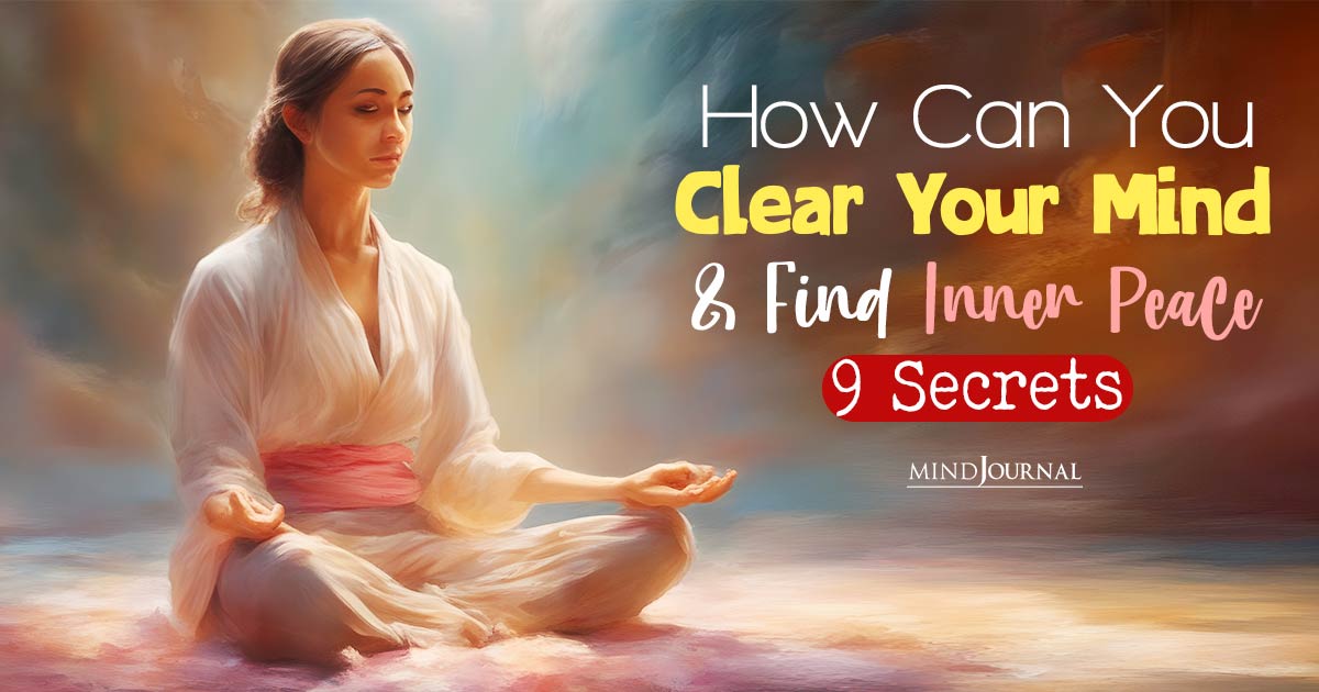 How Can You Clear Your Mind? Strategies For Inner Peace
