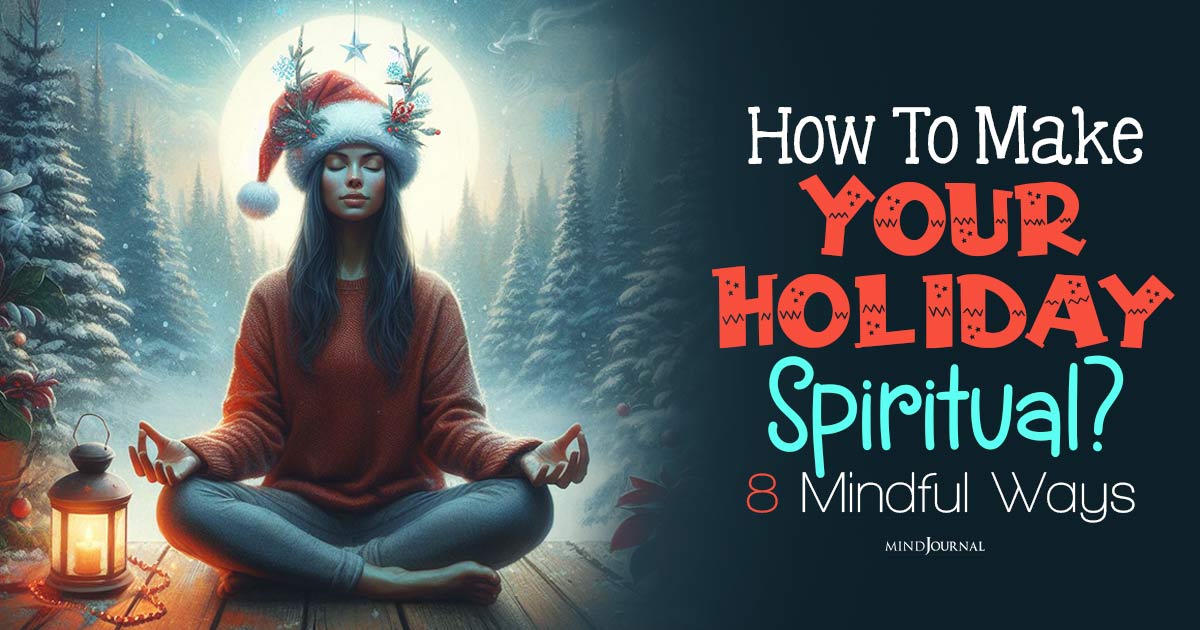 How To Make Your Holiday Spiritual? 8 Ways To Be More Mindful During The Holidays