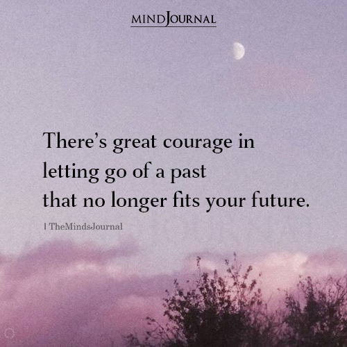 Theres Great Courage In Letting Go Of A Past