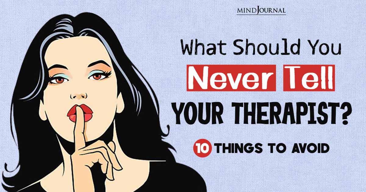 What Should You Never Tell Your Therapist? 10 Things To Be Careful About During Therapy