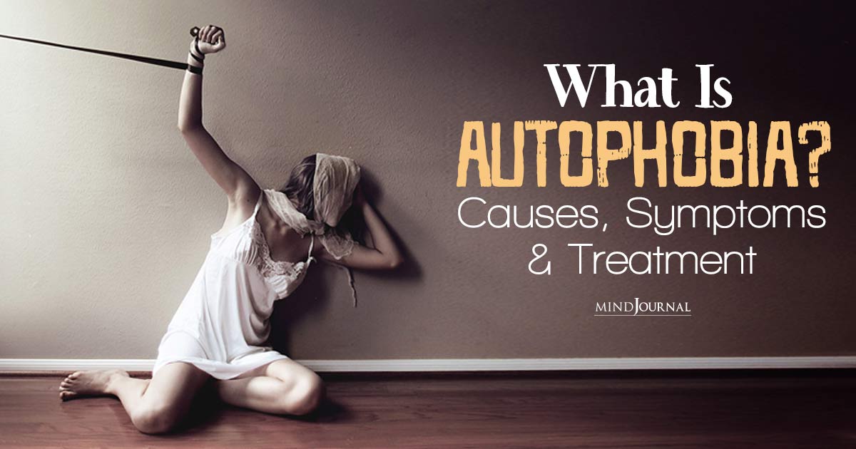 What is Autophobia? Core Causes, Symptoms and Ways To Deal
