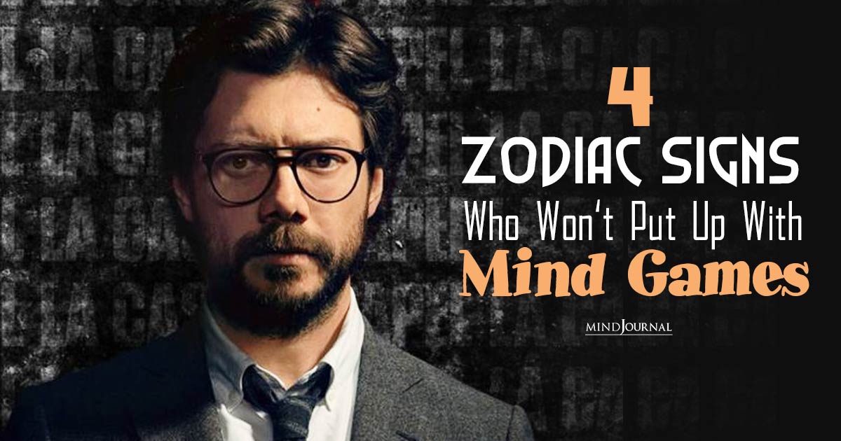 4 Zodiac Signs Refuse To Play Mind Games – They Keep It Real!