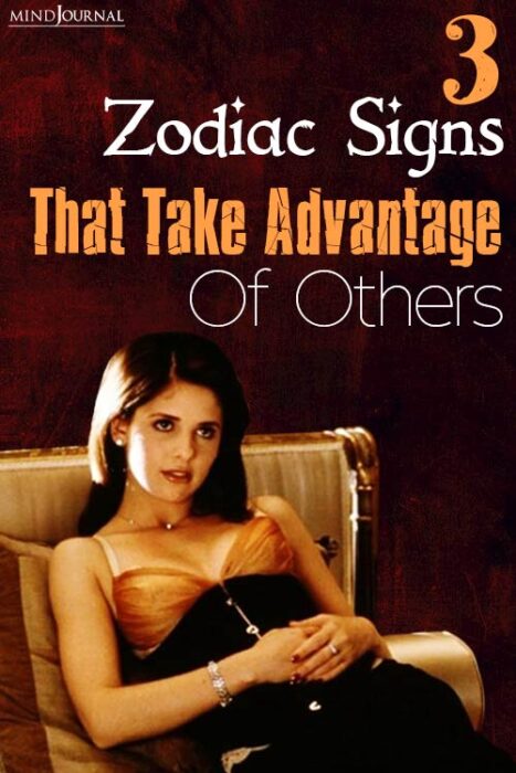 zodiac signs who take advantage of others