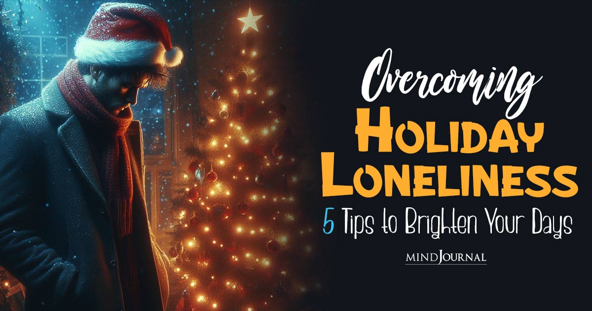 Feeling Alone In The Season of Togetherness? 5 Tips To Cope With Loneliness On Holidays