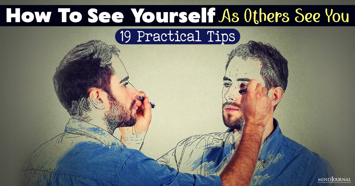 How To See Yourself As Others See You: Practical Tips
