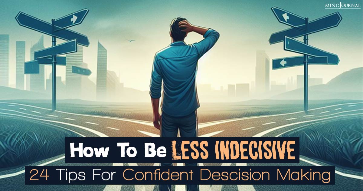 How To Be Less Indecisive: 24 Tips For Confident Decision Making