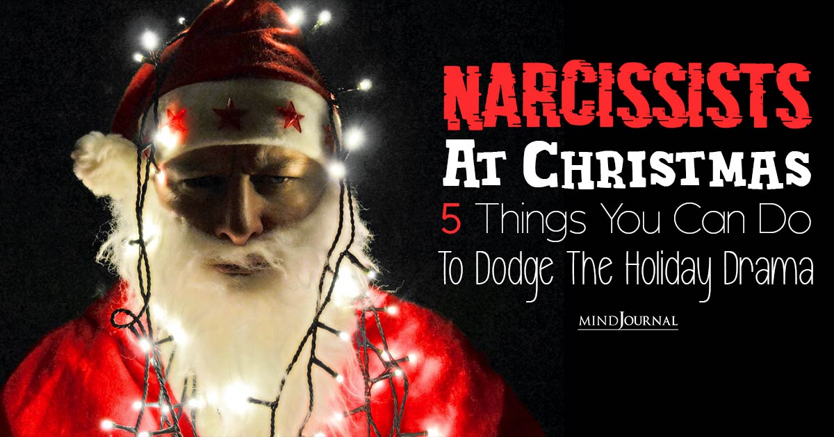 Narcissists At Christmas: 5 Things You Can Do To Dodge The Holiday Drama