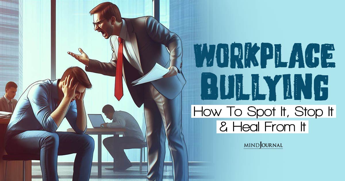 Workplace Bullying: How To Spot It, Stop It, And Heal From Workplace Bullying