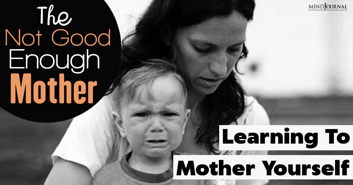 Not Good Enough Mother: Ways To Learn To Mother Yourself