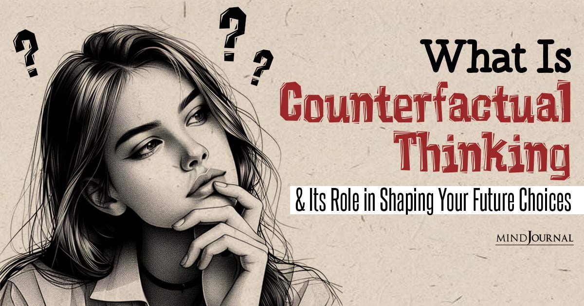What is Counterfactual Thinking And How It Shapes Your Perception