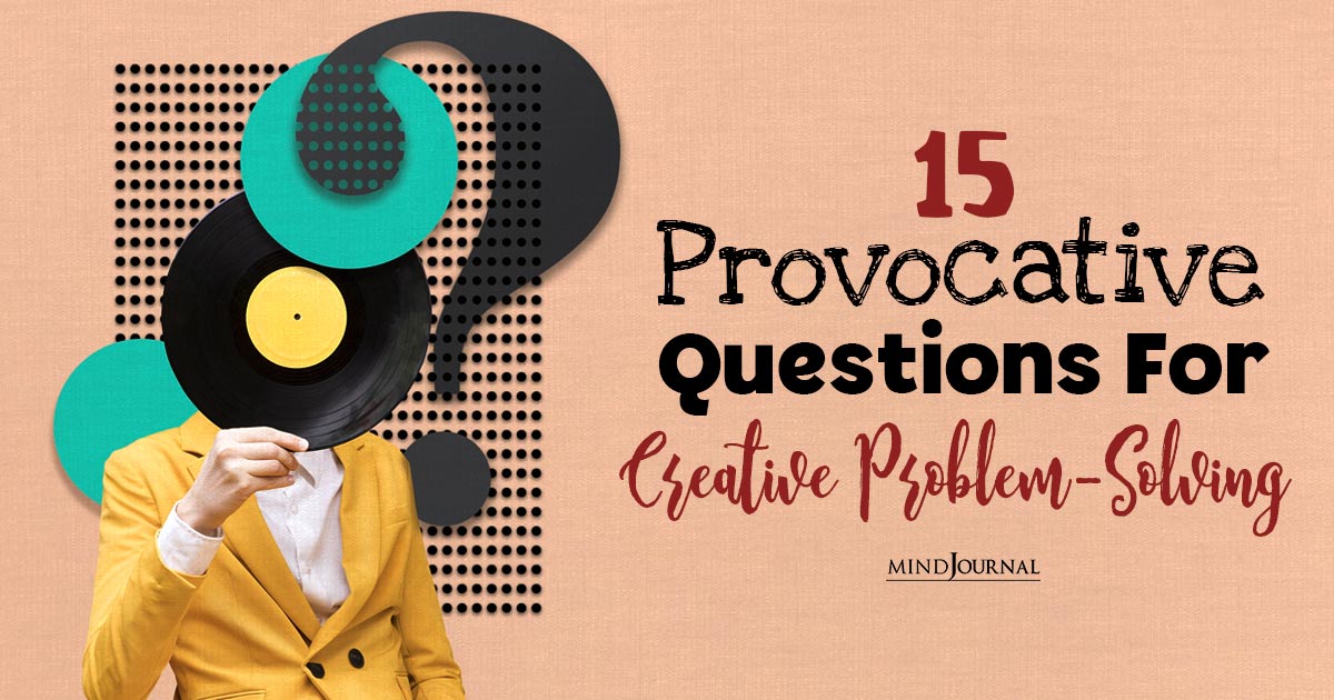15 Provocative Questions To Trigger Curiosity And Help In Creative Problem-Solving