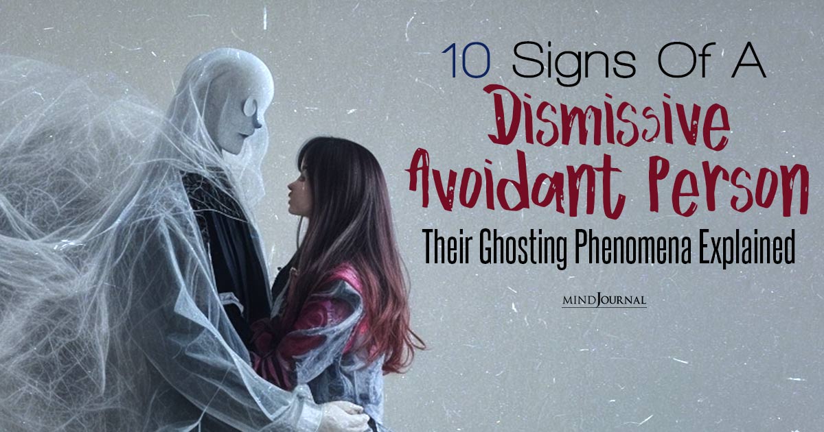 Who Is A Dismissive Avoidant? Signs Of Dismissive Ghosting