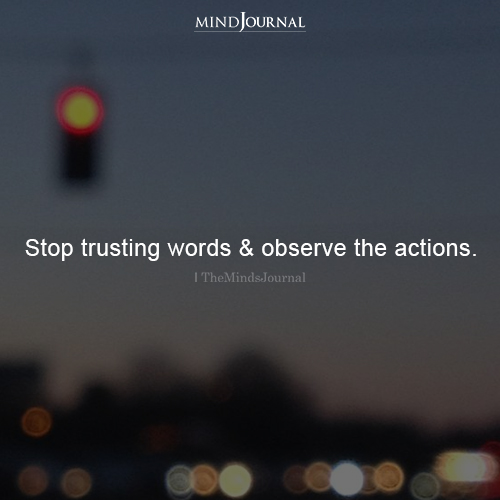 Stop Trusting Words And Observe The Actions