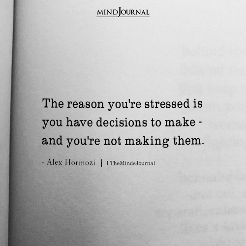 The Reason You're Stressed Is You Have Decisions