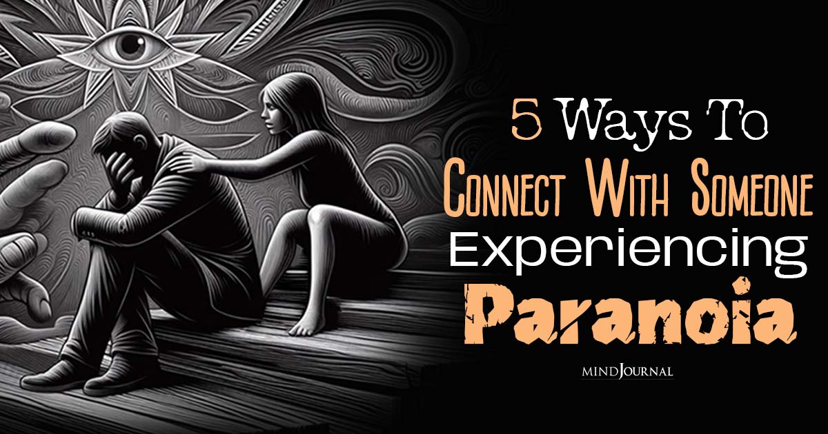 5 Ways To Connect With Someone Experiencing Paranoia