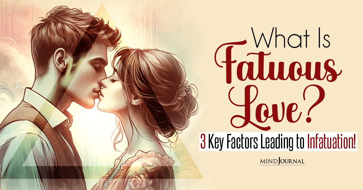 What is Fatuous Love? Key Factors Leading to Infatuation!